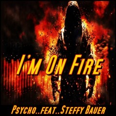 Psycho..feat..Steffy Bauer - I'm On Fire "Mastered" ( Free DL)