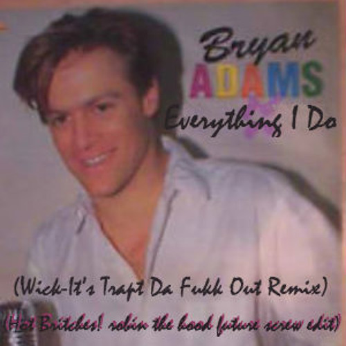 Everything I DO (Wick-It’s Trapt Da Fukk Out Remix) (Hot Britches! robin the hood future screw edit)