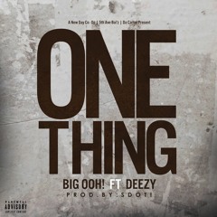 Big Ooh! ft. Deezy - One Thing ( prod. by : Sean Minor a.k.a. S Dot ! )