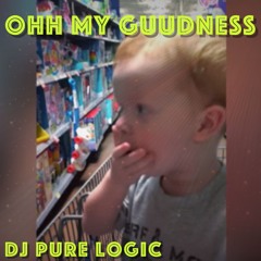 "Ohh My Guudness" 126BPM - DJ Pure Logic FREE DL!!!!