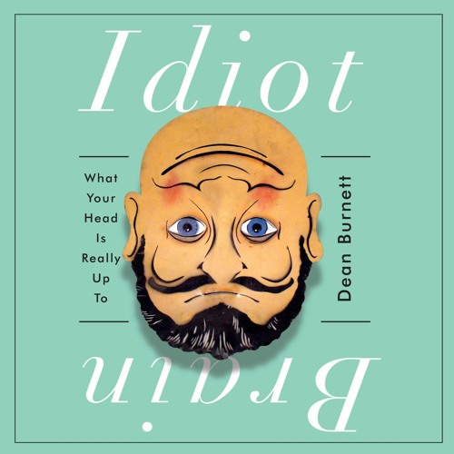 Idiot Brain by Dean Burnett Idiot Brain by Dean Burnett