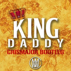 King Daddy (CrisMajor Bootleg)[Worldwide Premiere]