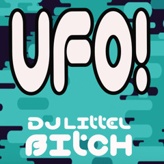 UFO! - DJ LITTEL BITCH