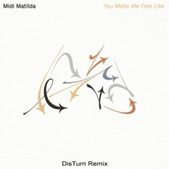 Midi Matilda - You Make Me Feel Like (DisTurn Remix)