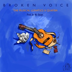 Broken Voice - The Musical Lunatics x Quayba.   Prod by. NiiQuaye