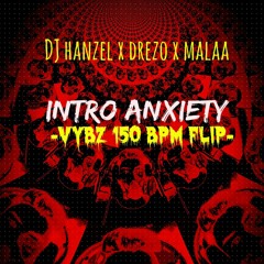 VYBZ x DJ Hanzel x Drezo x Malaa - Intro Anxiety (VYBZ 150 BPM Flip)
