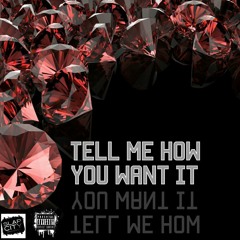 TELL ME HOW YOU WANT IT !