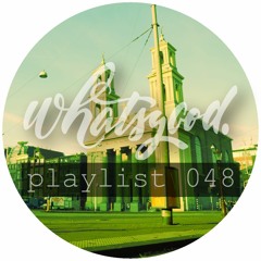 whatsgood. playlist 048