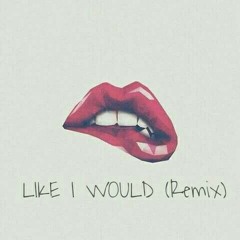LIKE I WOULD(Remix)