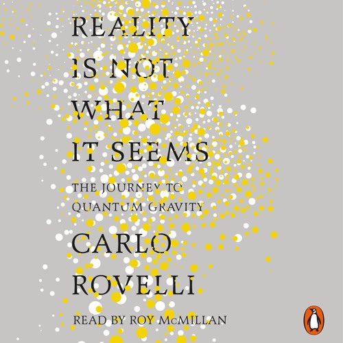 Reality is Not What it Seems by Carlo Rovelli (audiobook extract) read by Roy McMillan