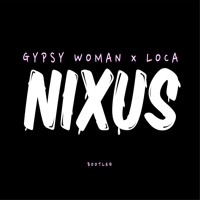 Nixus - Gypsy Woman x Loca (Bootleg)