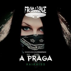 Haikaiss - A Praga (From Space Bootleg)