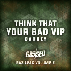 Darkzy - Think That Your Bad (VIP) [Gas Leak Vol.2]