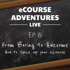 eCourse Adventures Live ep 6: “From Boring to Awesome - How to Spice up your eCourse”