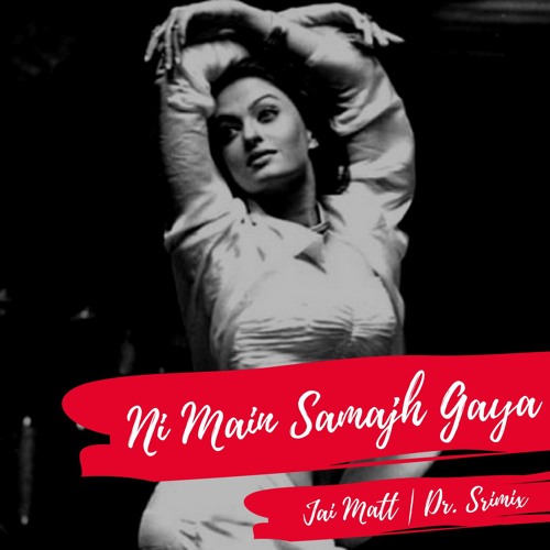 Ni Main Samajh Gaya - Jai Matt & Dr. Srimix