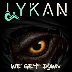 LYKAN - We Get Down [FREE DOWNLOAD]