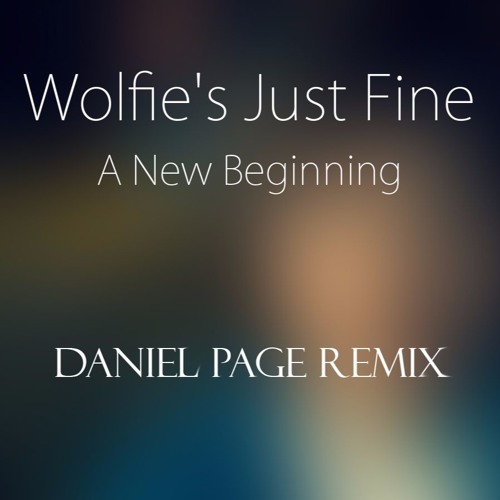 Wolfie's Just Fine - A New Beginning (Daniel Page Remix)