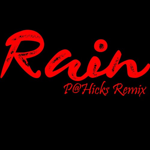 RAIN (P@Hicks Remix pt2)