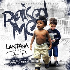Raised Me -  Lantana X Dre P. (Prod By Shawty Fresh)