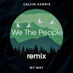 Calvin Harris - My Way (We The People Remix)