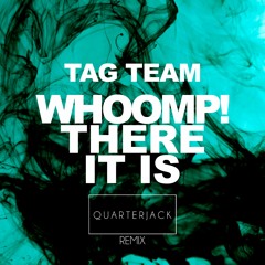 Tag Team - Whoomp!...there it is (QUARTERJACK REMIX)