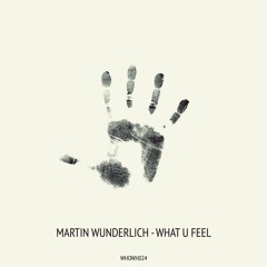 Martin Wunderlich - What U Feel [WHOWH024]