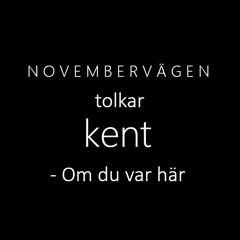 Novembervägen tolkar kent - Om du var här