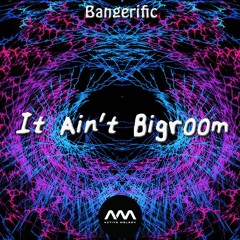 Bangerific - It Ain't Bigroom