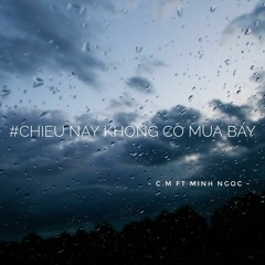 Chiều nay không có mưa bay(cover rap verssion) - Minh Ngọc ft C.M [7LD]