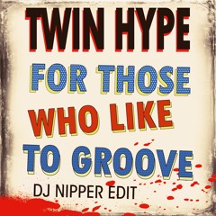 Twin Hype - For Those Who Like To Groove (DJ NiPPER EDIT) Mastered version 2017 )