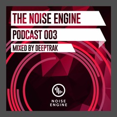 The Noise Engine Podcast 003 - Mixed By Deeptrak