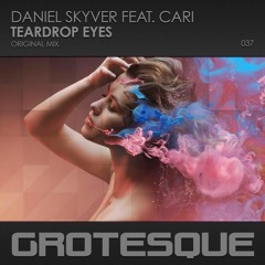 Daniel Skyver Feat Cari - Teardrop Eyes - Grotesque - Out Now!