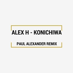 Alex H - Konichiwa (Paul Alexander Remix) FREE DOWNLOAD