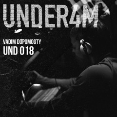 UND 018 - Under4m Podcast - Vadim Dopomogty