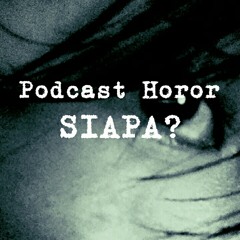 Podcast Horor - Siapa?