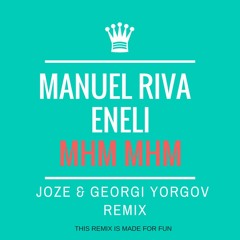 MANUEL RIVA & ENELI - MHM MHM (JOZE & G.YORGOV REMIX) [CUT]