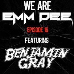 We Are EMM DEE - Ep. 16 (ft. Benjamin Gray)