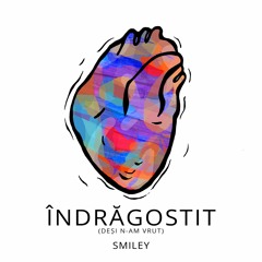 Smiley - Indragostit(desi n-am vrut)