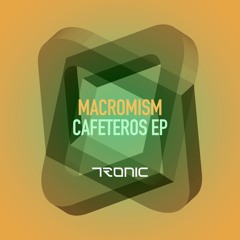 Macromism - Cafeteros (Original Mix) [Tronic]