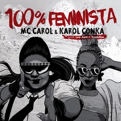 MC Carol & Karol Conka - 100% Feminista (prod. Leo Justi & Tropkillaz)