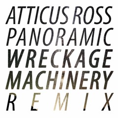 Atticus Ross - Panoramic (Wreckage Machinery Remix) [Free]