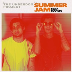 The Underdog Project - Summer Jam (SELVA bootleg) *FREE DOWNLOAD*