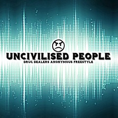 Uncivilised People - Drug Dealers Anonymous Freestyle