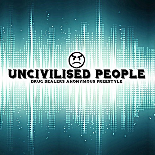 Uncivilised People - Drug Dealers Anonymous Freestyle