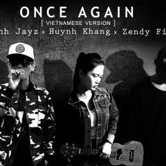 ONCE AGAIN (VIETNAMESE VERSION) KhánhJayz x HuỳnhKhang x ZendyFix