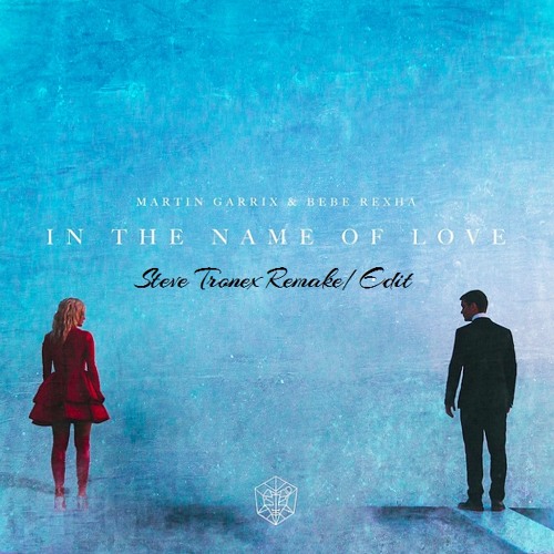 Martin Garrix & Bebe Rexha - In The Name Of Love  (Steve Tronex Remake/Edit)