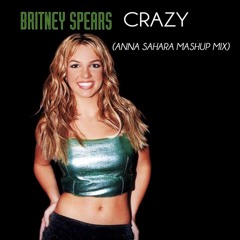 Britney Spears - Crazy (Anna Sahara Mashup Mix)