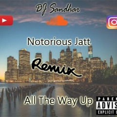 Notorious Jatt x All The Way Up [REMIX] @DJSANDHAR