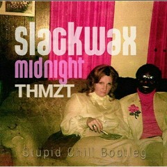 Slackwax × THMZT - Midnight (THMZT Stupid Chill Bootleg)