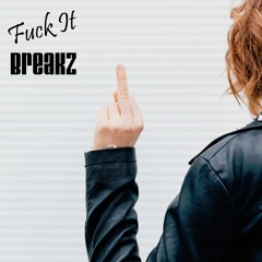 Fuck it Breakz